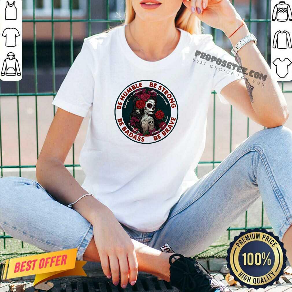 Official Caveira Mexicana Skull Be Humble Be Strong Be Badass And Be Brave Shirt - Image 2