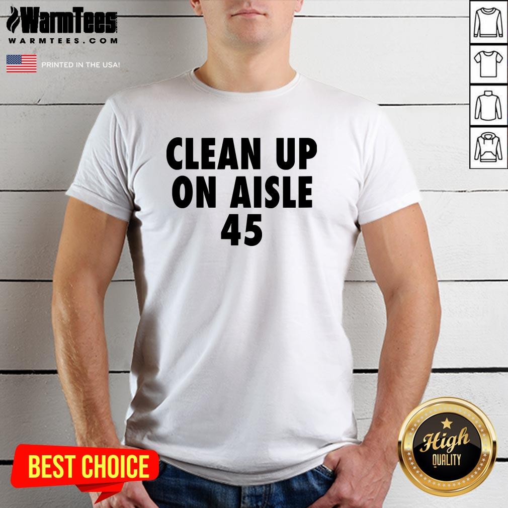 Official Clean Up On Aisle 45 Trump Slogan Quote Shirt