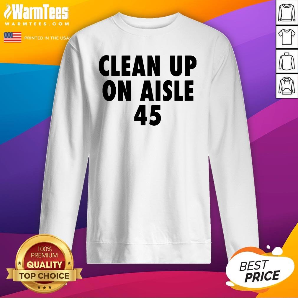 Official Clean Up On Aisle 45 Trump Slogan Quote Shirt - Image 4