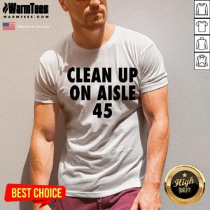 Alternative view of Official Clean Up On Aisle 45 Trump Slogan Quote Shirt