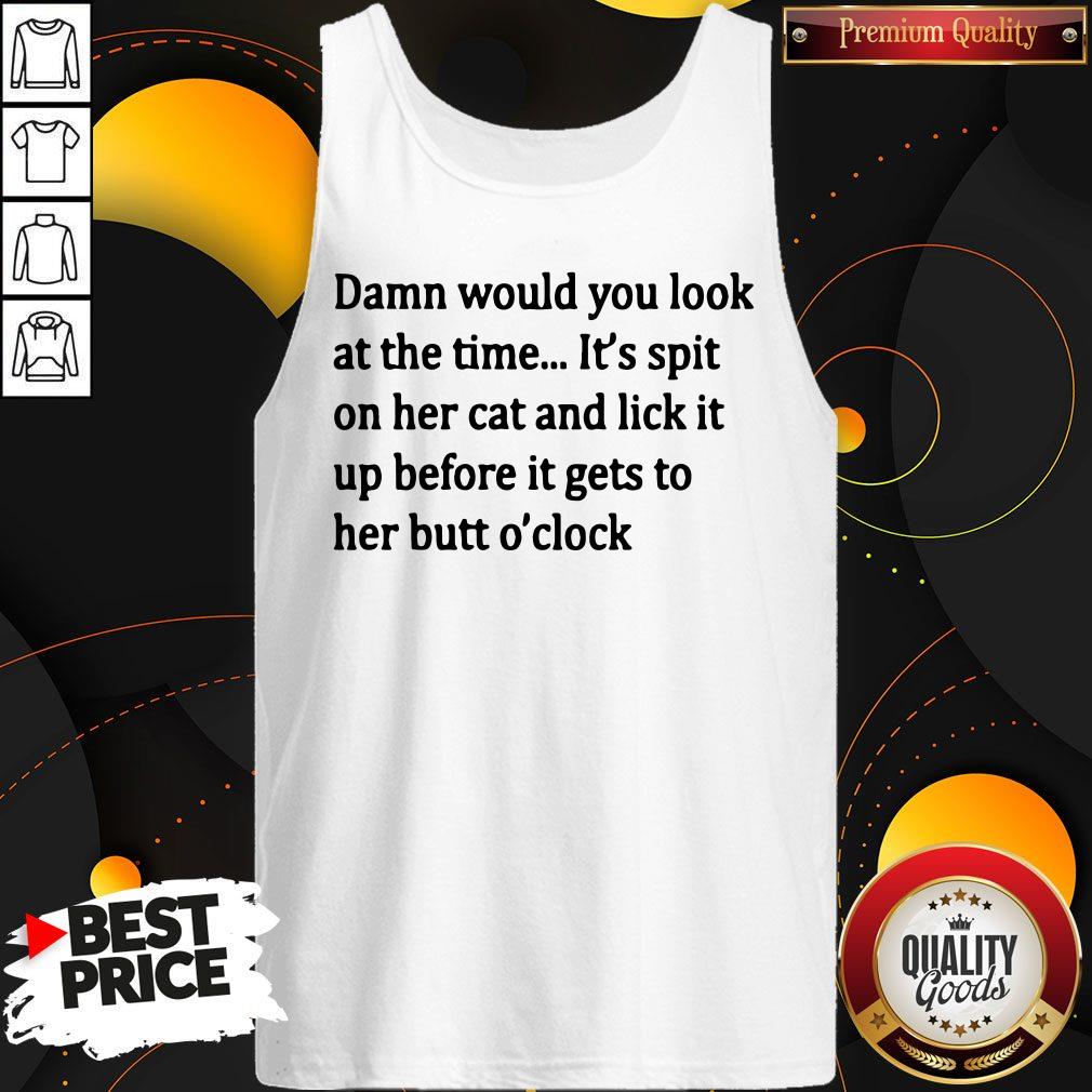 Official Damn Would You Look At The Time It’s Spit On Her Cat And Lick It Up Before It Gets To Her Butt O’clock Shirt - Image 3