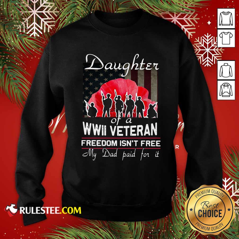 Official Daughter Of A Wwii Veteran Freedom Isn’t Free My Dad Paid For It Shirt - Image 5