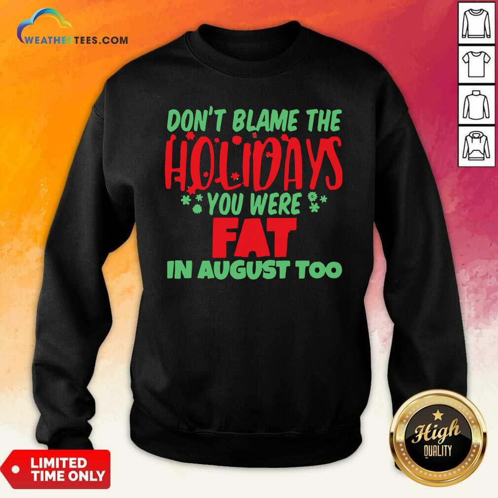 Official Don’t Blame The Holidays You Were Fat In August Too Shirt - Image 2