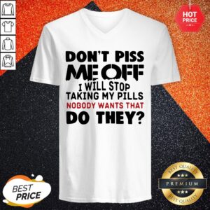 Alternative view of Official Don't Piss Me Off I Will Stop Taking My Pills Nobody Want's That Do They Shirt
