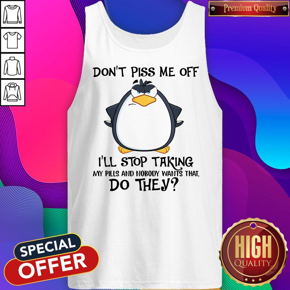 Official Don’t Piss Me Off I’ll Stop Taking My Pills And Nobody Want That Do They Shirt - Image 4