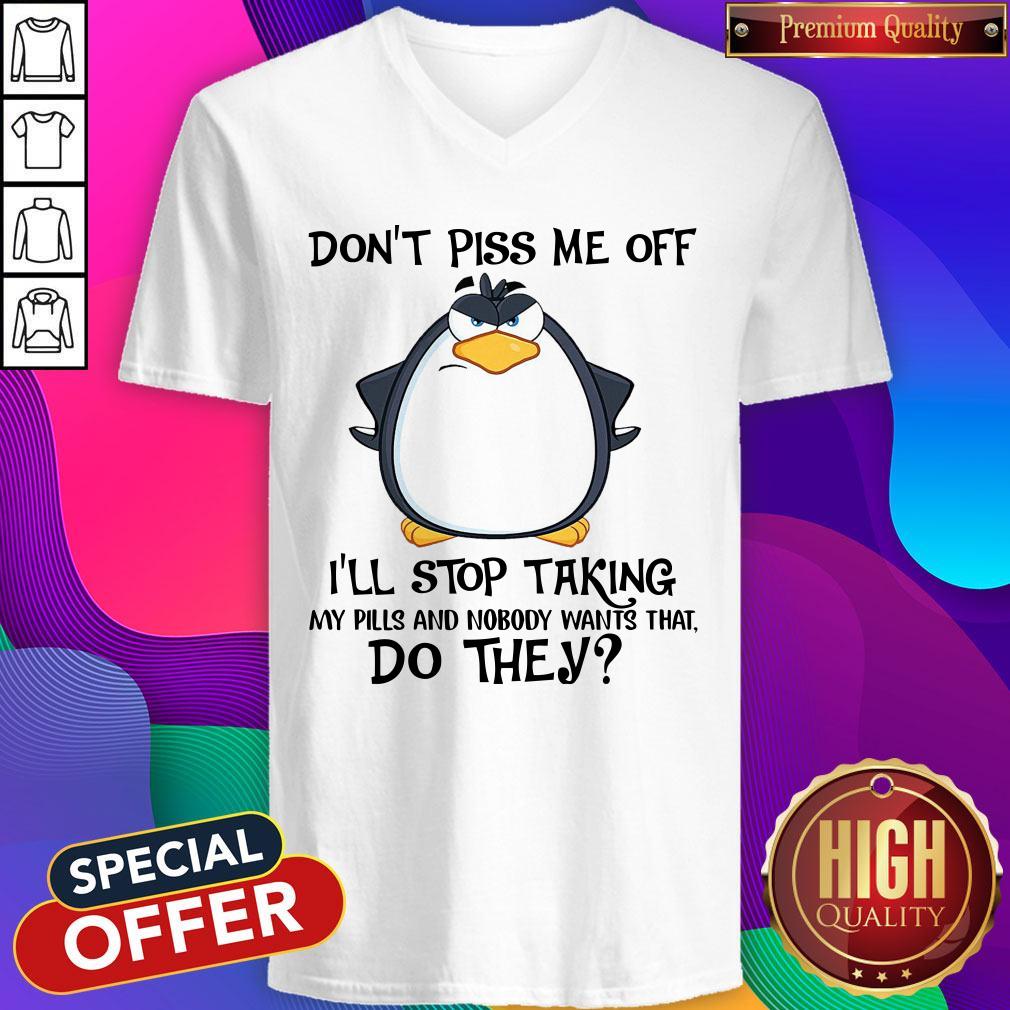 Official Don’t Piss Me Off I’ll Stop Taking My Pills And Nobody Want That Do They Shirt - Image 3