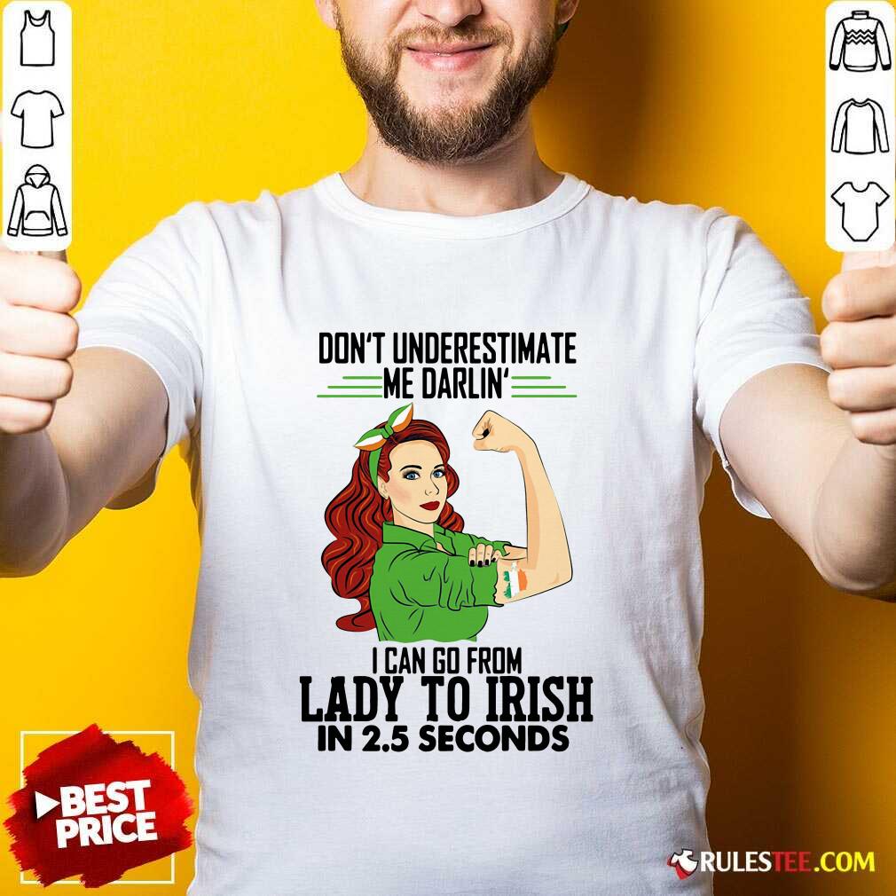 Official Dont Underestimate Me Darlin I Can Go From Lady To Irish In 25 Seconds Shirt