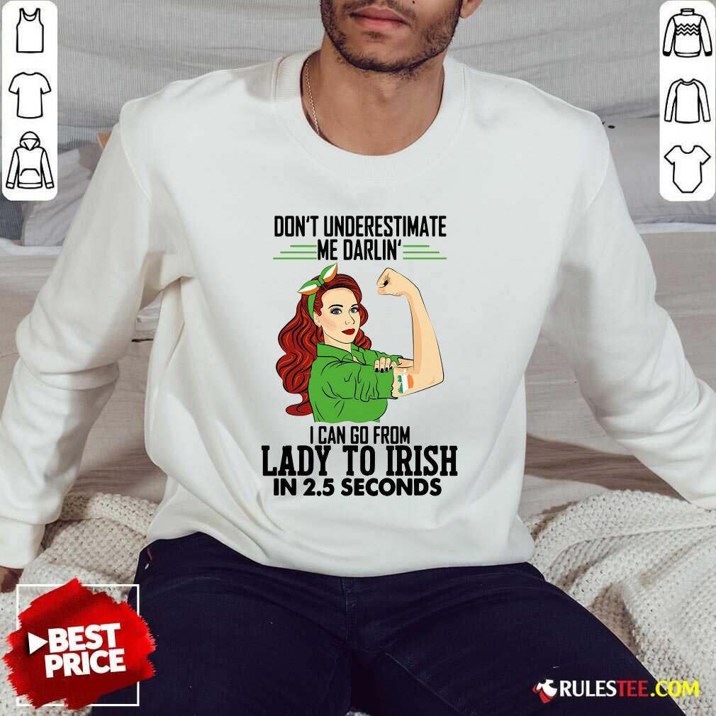 Official Dont Underestimate Me Darlin I Can Go From Lady To Irish In 25 Seconds Shirt - Image 5