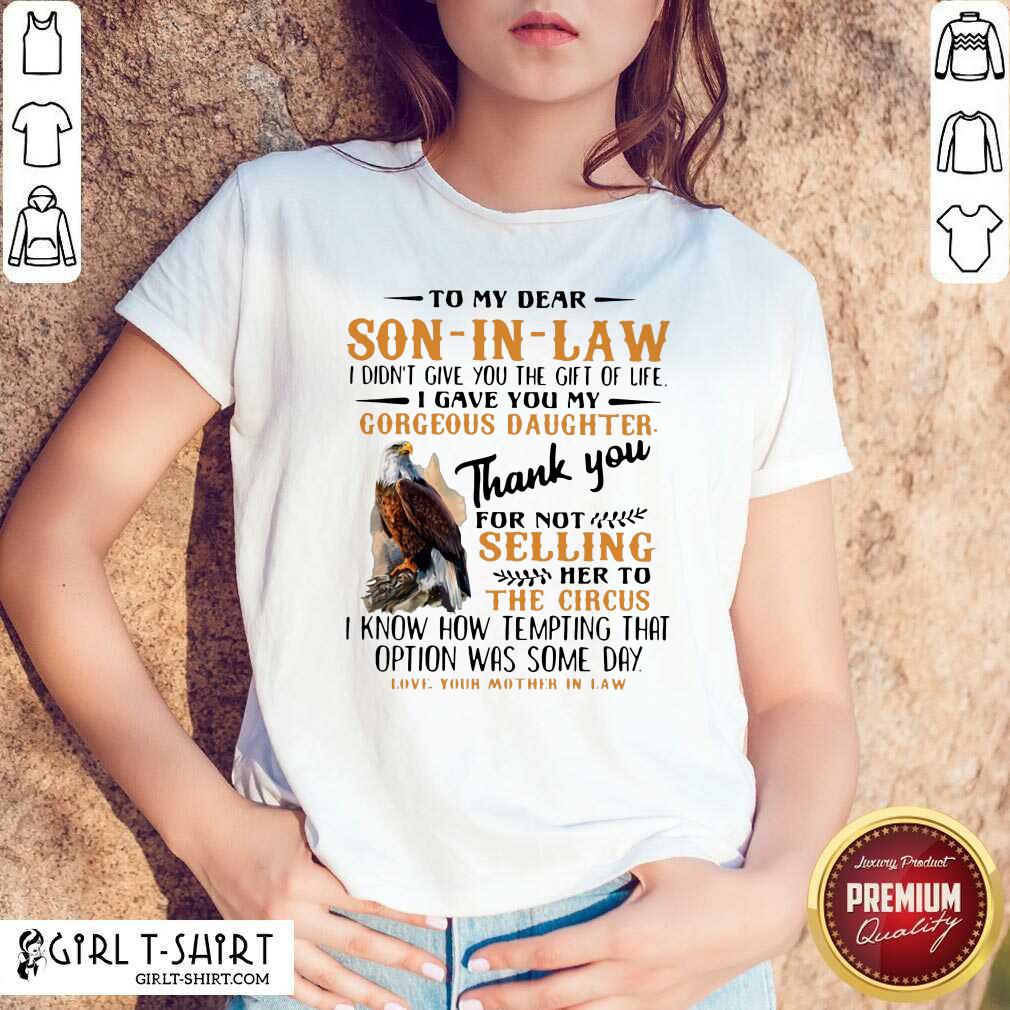 Official Eagle To My Dear Son In Law I Didn’t Give You The Gift Of Life I Gave You My Gorgeous Daughter Shirt