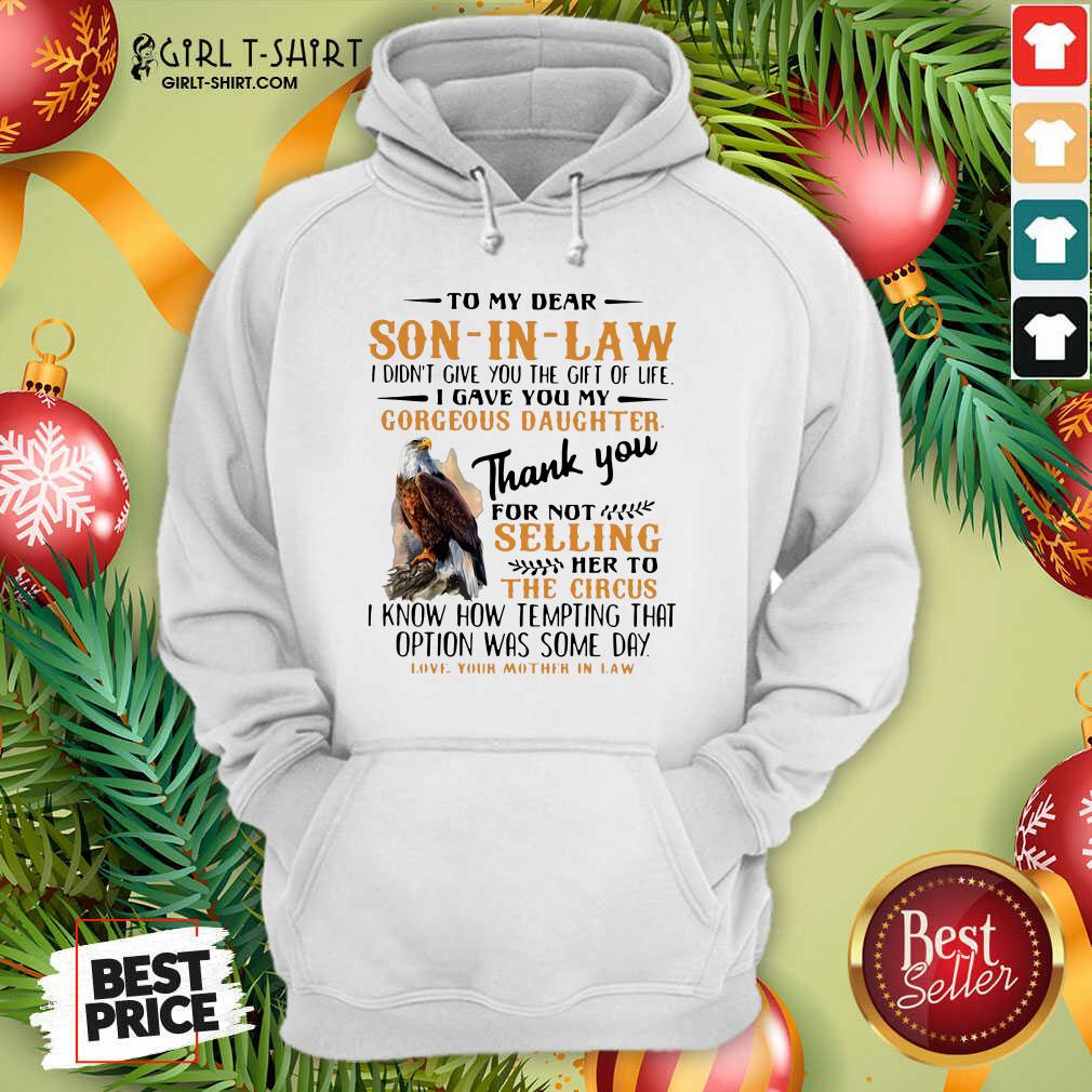 Official Eagle To My Dear Son In Law I Didn’t Give You The Gift Of Life I Gave You My Gorgeous Daughter Shirt - Image 5