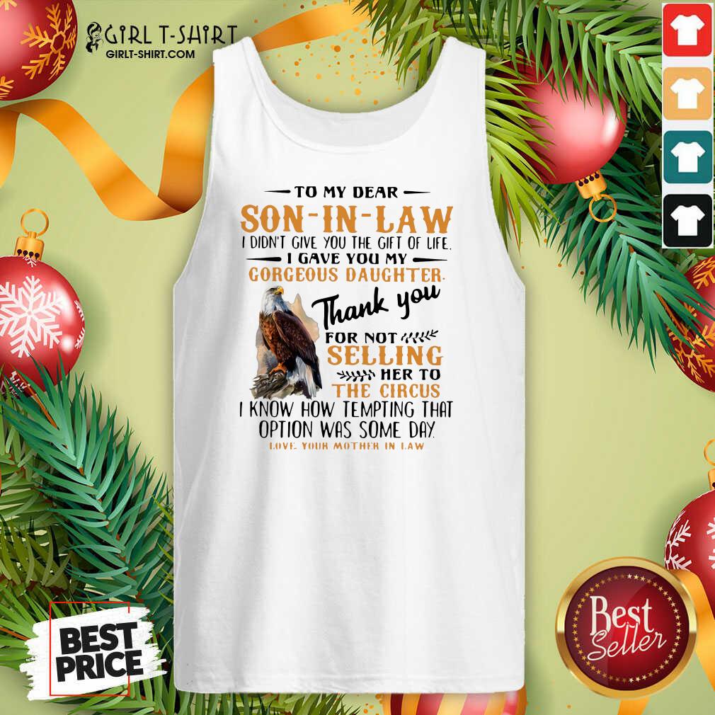 Official Eagle To My Dear Son In Law I Didn’t Give You The Gift Of Life I Gave You My Gorgeous Daughter Shirt - Image 4