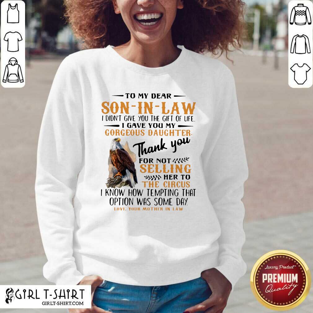 Official Eagle To My Dear Son In Law I Didn’t Give You The Gift Of Life I Gave You My Gorgeous Daughter Shirt - Image 3