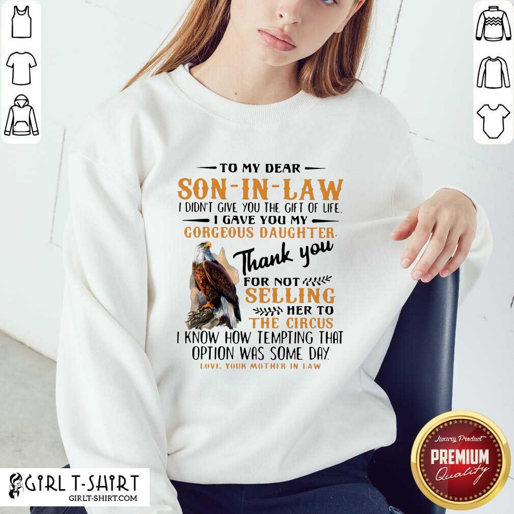 Official Eagle To My Dear Son In Law I Didn’t Give You The Gift Of Life I Gave You My Gorgeous Daughter Shirt - Image 2