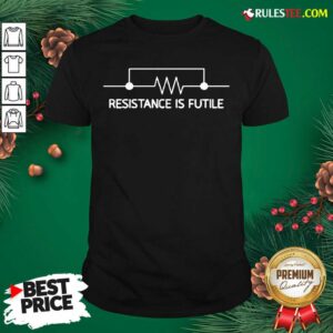 Official Electrical Circuit Resistance Is Futile Shirt
