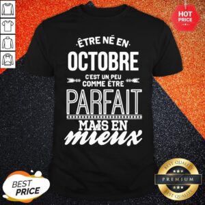 Official Être Né En Octobre Cest Un Peu Comme Être Parfait Mais En Mieux Shirt