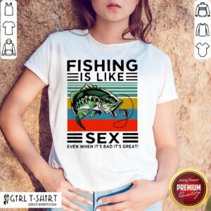 Official Fishing Is Like Sex When It’s Great It’s Great When It’s Bad It’s Still Great Vintage Shirt