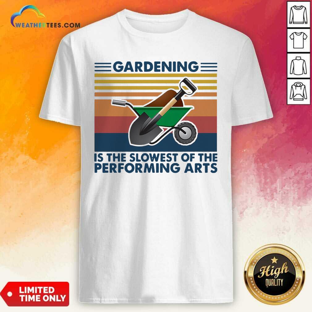 Official Gardening Is The Slowest Of The Performing Arts Vintage Shirt