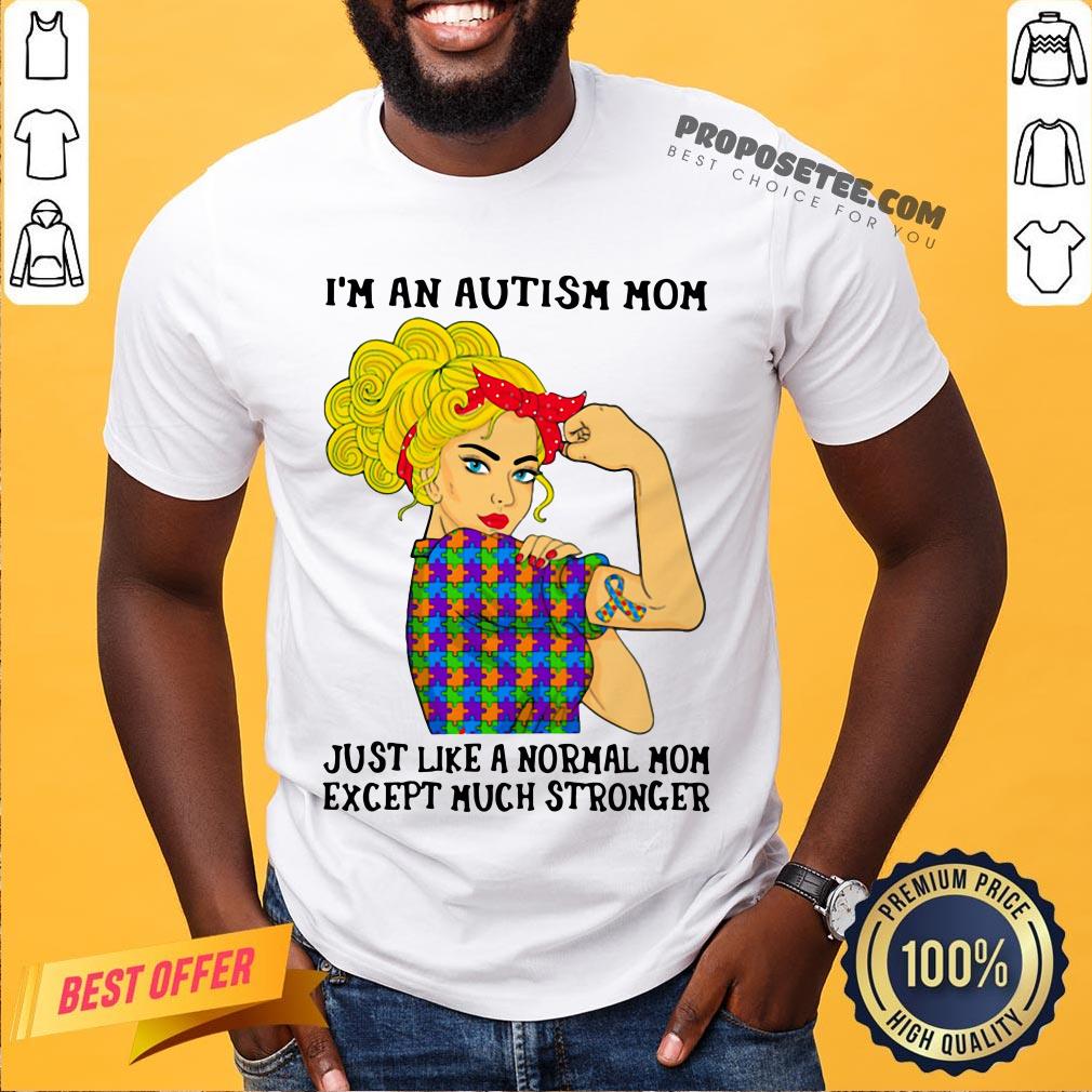 Official Girl I’m An Autism Mom Just Like A Normal Mom Except Much Stronger Shirt