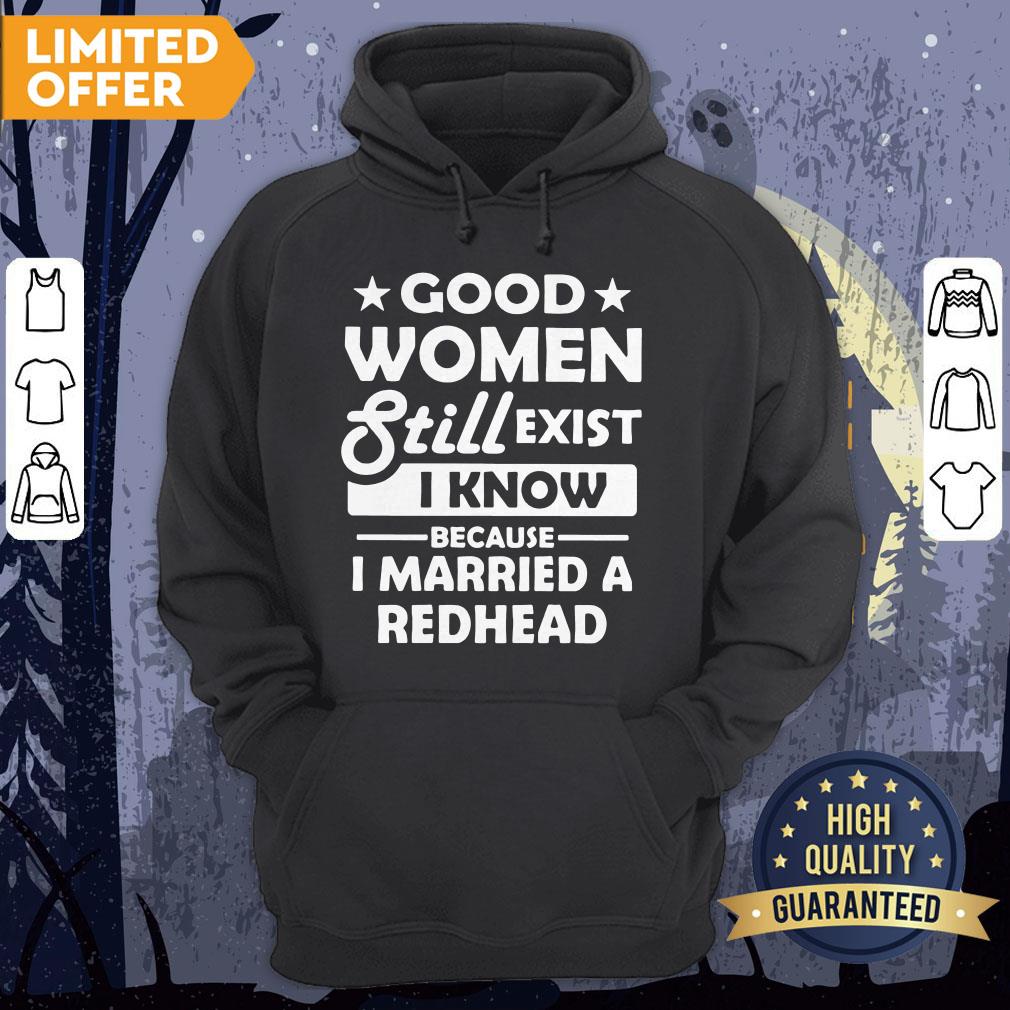 Official Good Women Still Exist I Know Because I Married A Redhead Shirt - Image 5