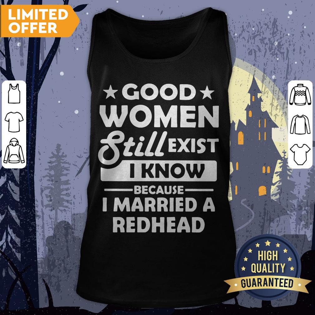 Official Good Women Still Exist I Know Because I Married A Redhead Shirt - Image 2