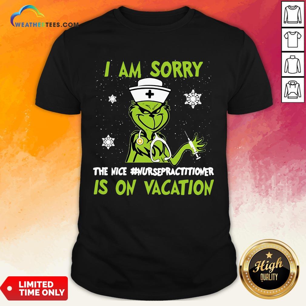 Official Grinch Nurse I Am Sorry The Nice Nursepractitioner Is On Vacation Christmas Shirt