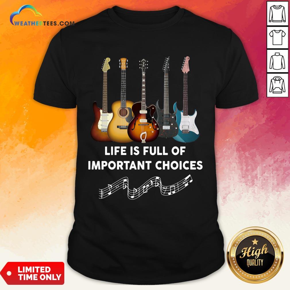 Official Guitar Life Is Full Of Important Choices Shirt