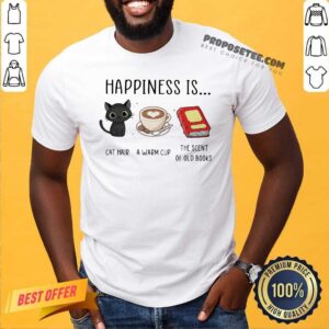 Official Happiness Is Cat Hair A Warm Cup The Scent Of Old Books Shirt