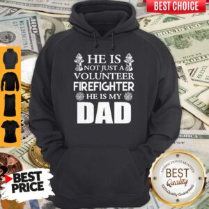 Alternative view of Official He Is Not Just A Volunteer Firefighter He Is My Dad Shirt