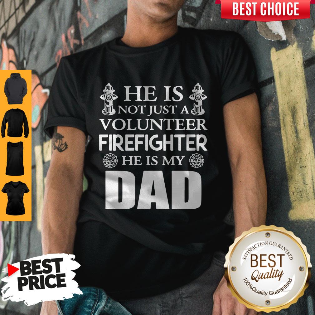 Official He Is Not Just A Volunteer Firefighter He Is My Dad Shirt