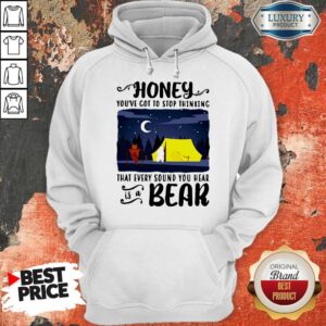 Alternative view of Official Honey You're Got To Stop Thinking That Every Sound You Hear Is A Bear Shirt