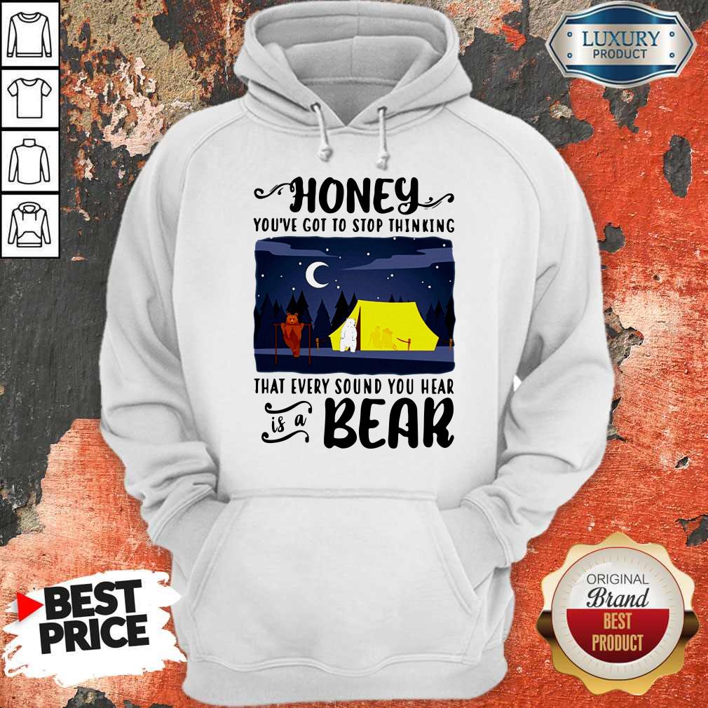 Official Honey You're Got To Stop Thinking That Every Sound You Hear Is A Bear Shirt - Image 2