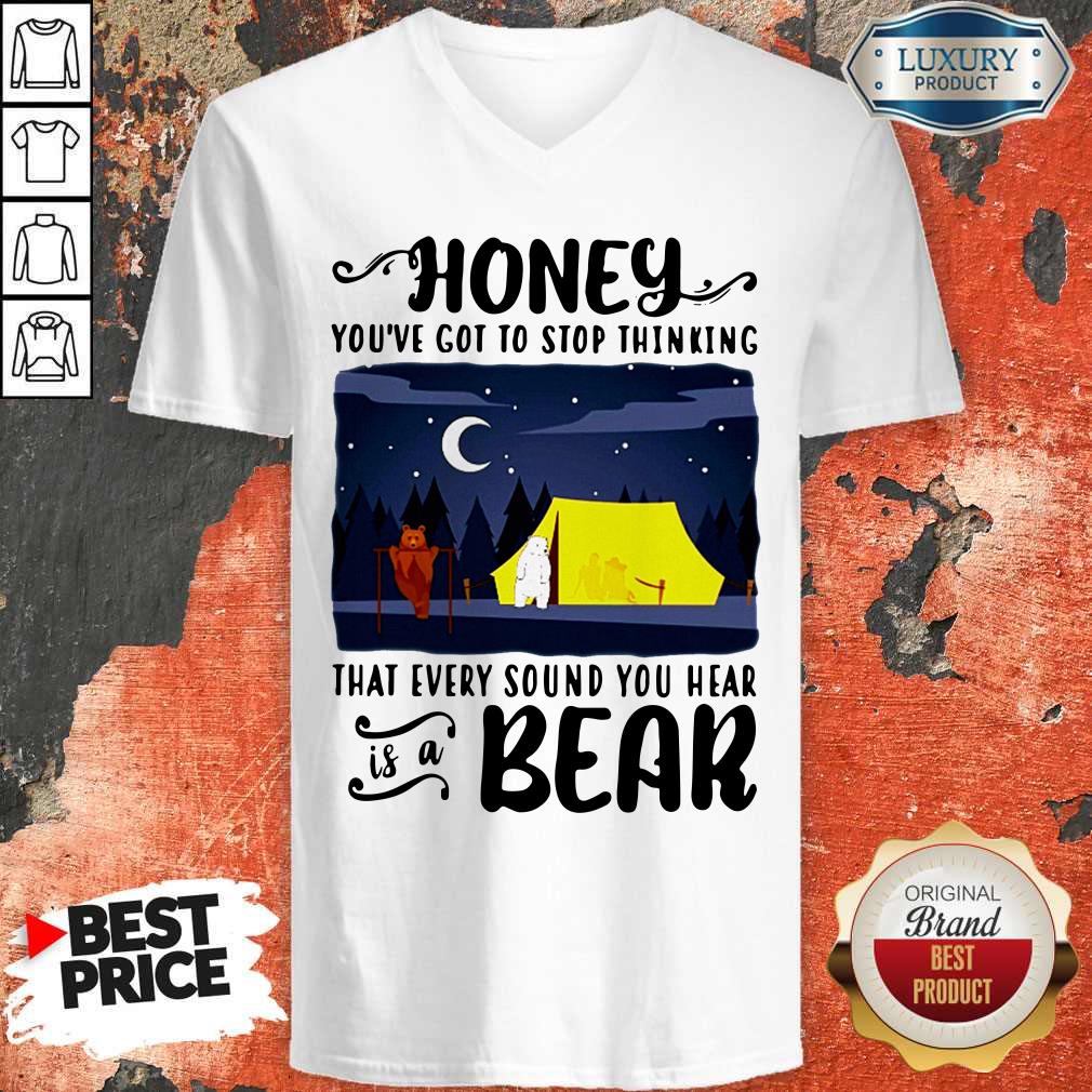 Official Honey You're Got To Stop Thinking That Every Sound You Hear Is A Bear Shirt - Image 3