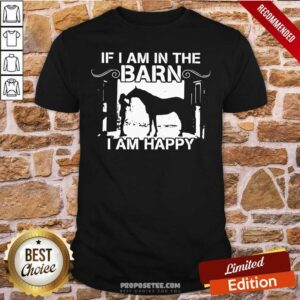 Official Horse Girl If I Am In The Barn I Am Happy Shirt