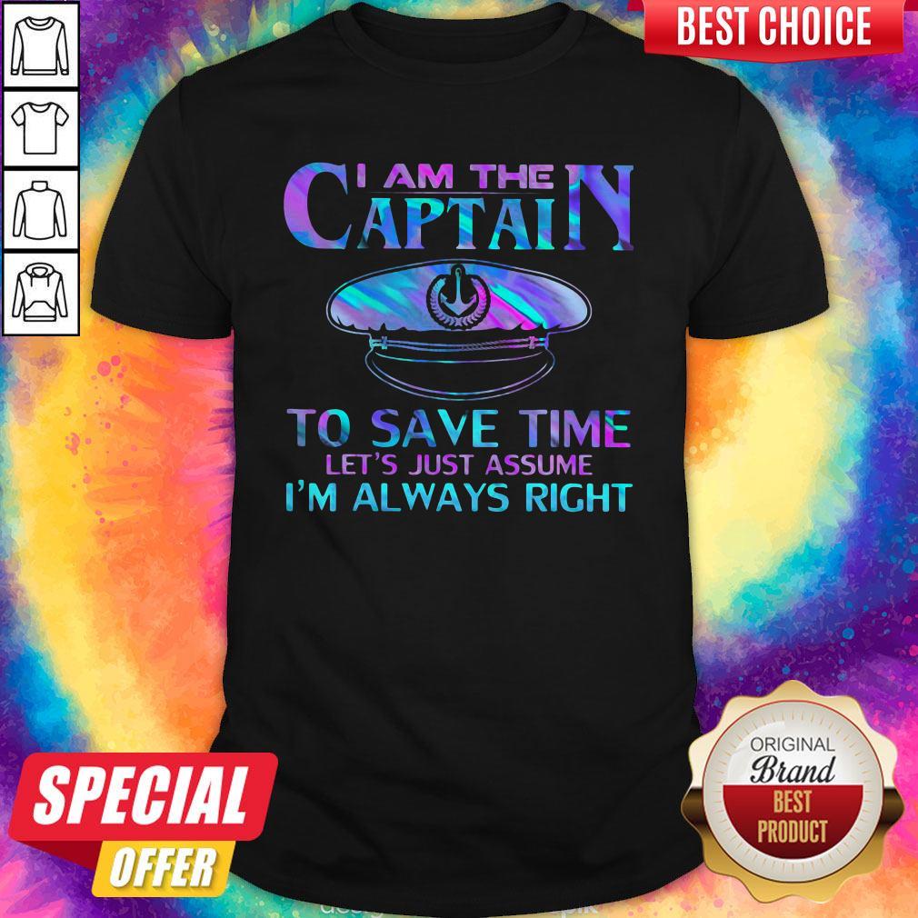 Official I Am The Captain To Save Time Let’s Just Assume I’m Always Right Shirt