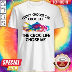 Official I Didn’t Choose The Croc Life The Croc Life Chose Me Shirt