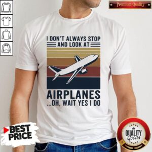 Official I don’t always stop and look at airplanes oh wait yes i do vintage shirt