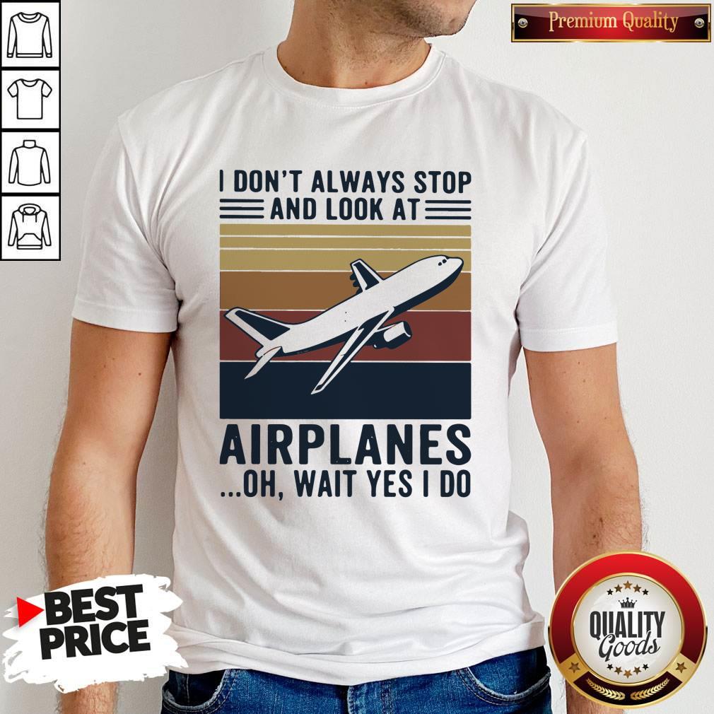 Official I don’t always stop and look at airplanes oh wait yes i do vintage shirt