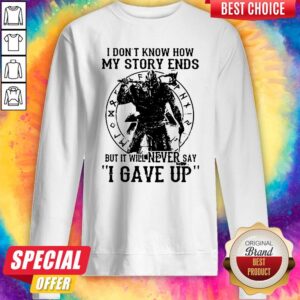 Alternative view of Official I Don’t Know How My Story Ends But It Will Never Say I Gave Up Shirt