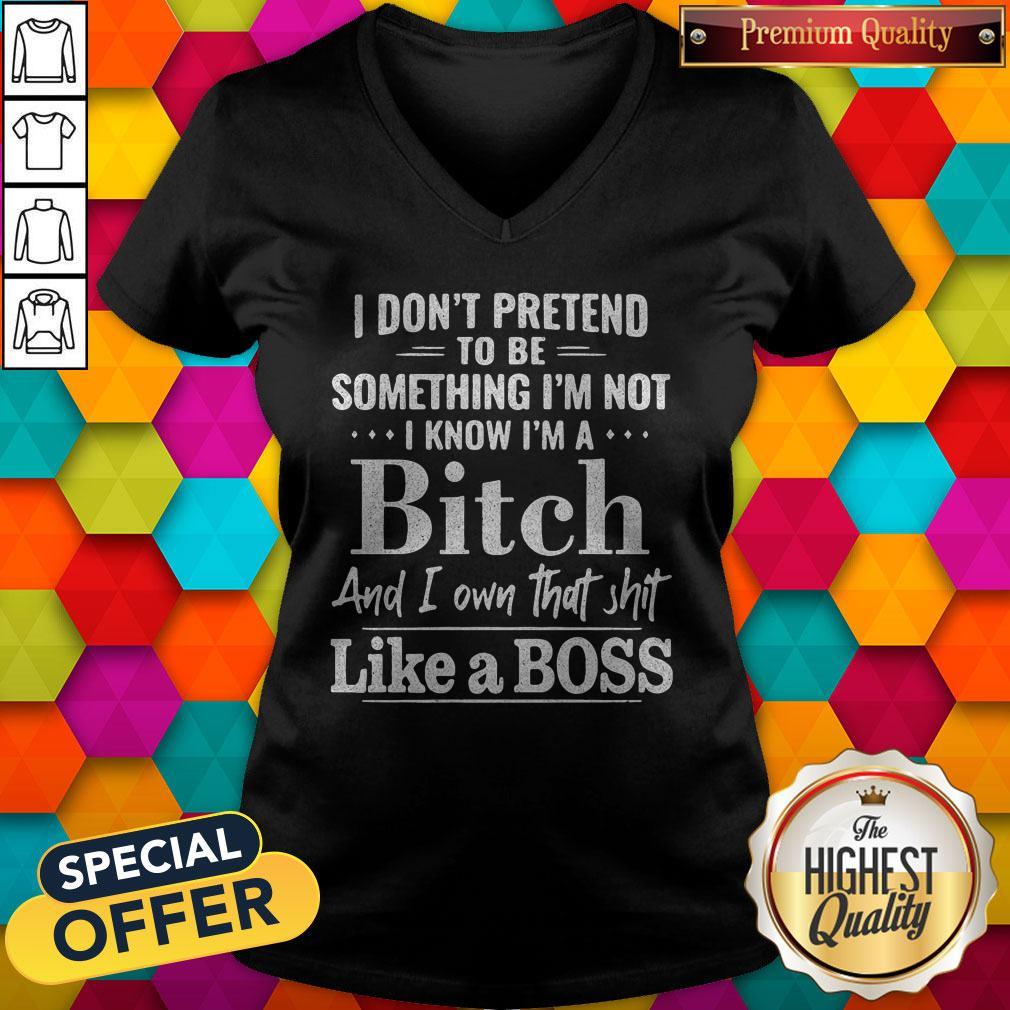 Official I Don't Pretend To Be Something I'm Not I Know I'm A Bitch And I Own That Shit Like A Boss Shirt - Image 3