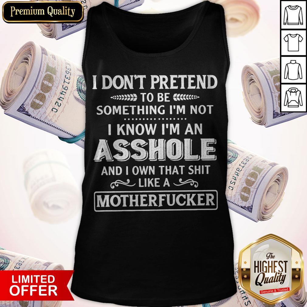 Official I Don't Pretend To Be Something I'm Not I Know I'm An Motherfucker Shirt - Image 3