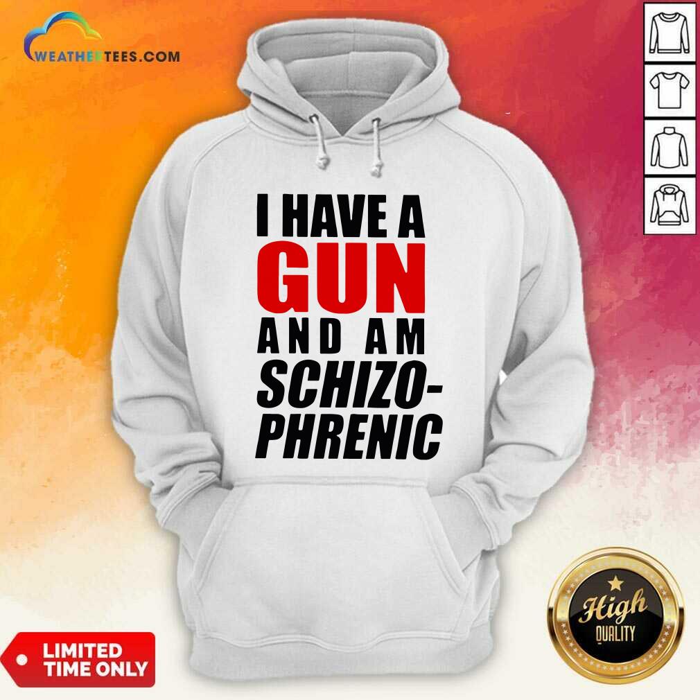 Official I Have A Gun And Am Schizophrenic Shirt - Image 5