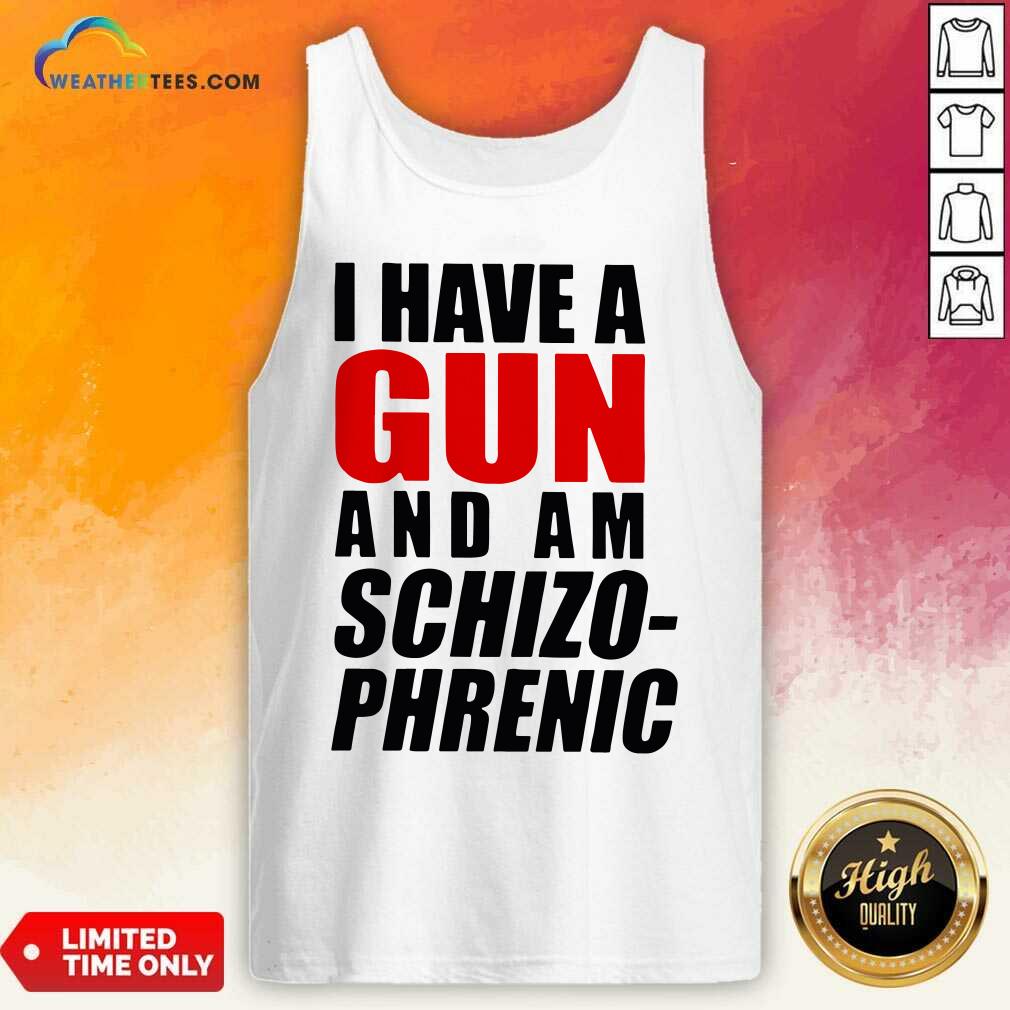 Official I Have A Gun And Am Schizophrenic Shirt - Image 4