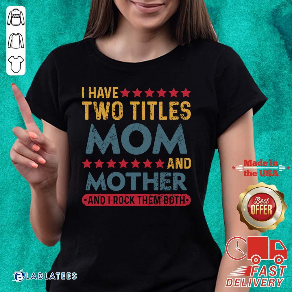 Official I Have Two Titles Mom And Mother And I Rock Them Both Shirt - Image 5