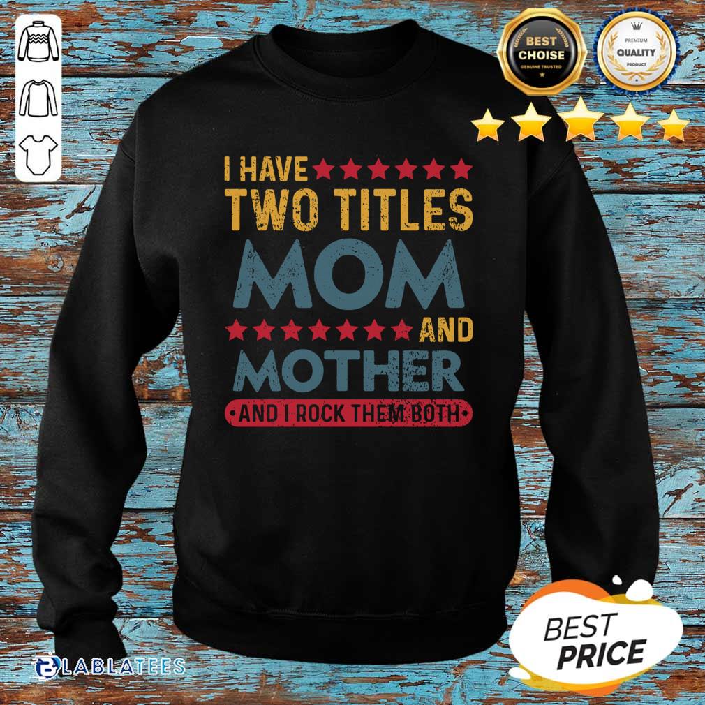 Official I Have Two Titles Mom And Mother And I Rock Them Both Shirt - Image 4