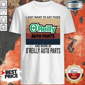 Official I Just Want To Eat Pizza O’reilly And Work At O’reilly Auto Parts Vintage Shirt