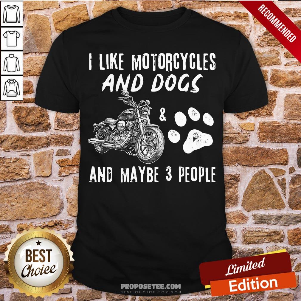 Official I Like Motorcycles And Dogs And Maybe 3 People Shirt