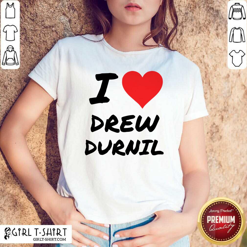 Official I Love Drew Durnil Shirt