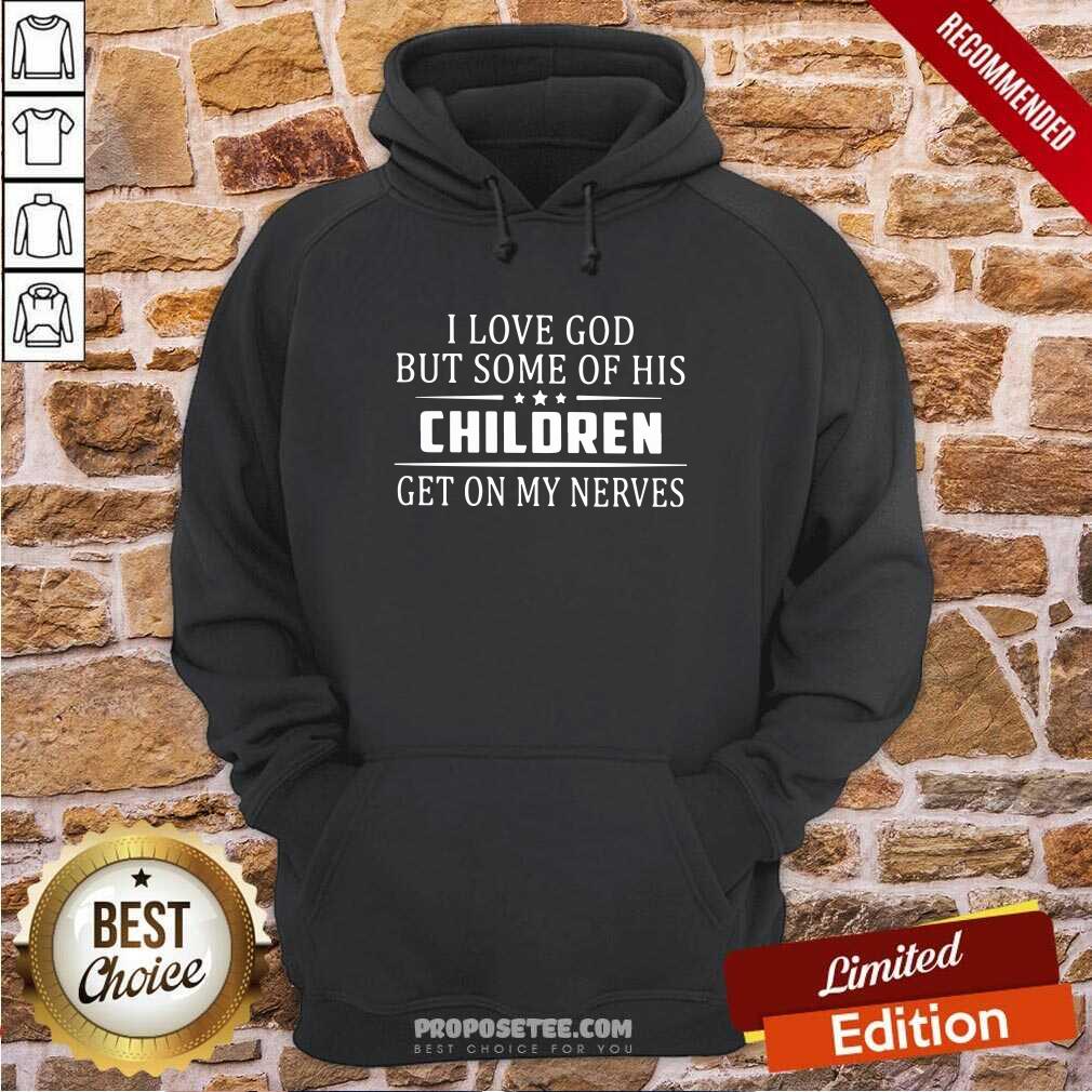 Official I Love God But Some Of His Children Get On My Nerves Shirt - Image 5