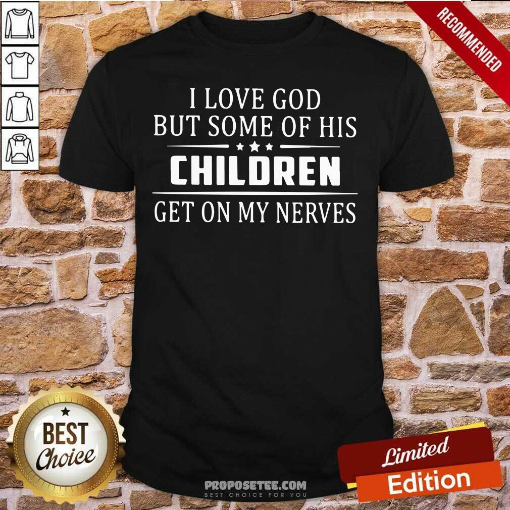 Official I Love God But Some Of His Children Get On My Nerves Shirt