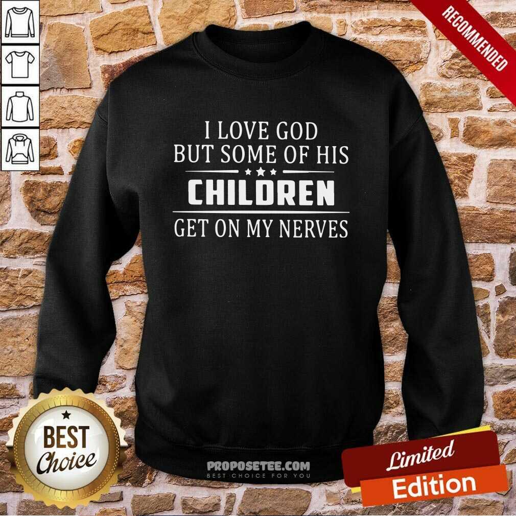 Official I Love God But Some Of His Children Get On My Nerves Shirt - Image 4